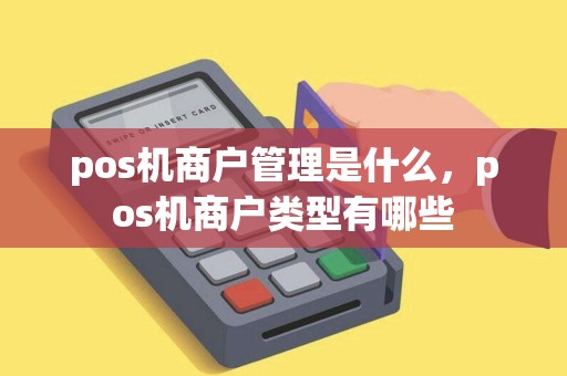 pos机商户管理是什么，pos机商户类型有哪些