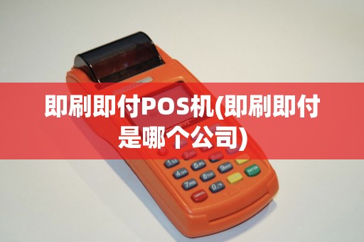 即刷即付POS机(即刷即付是哪个公司)