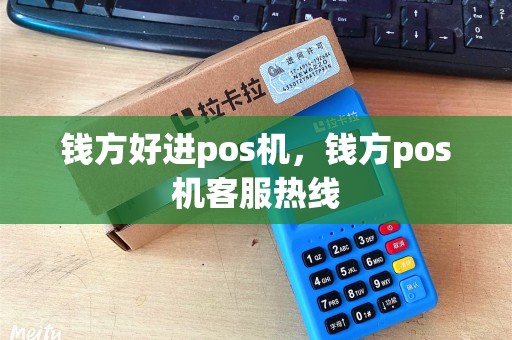 钱方好进pos机，钱方pos机客服热线