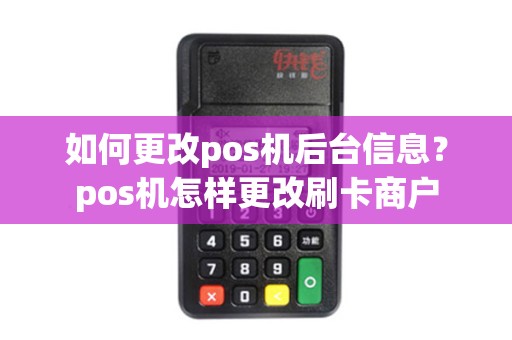 如何更改pos机后台信息？pos机怎样更改刷卡商户