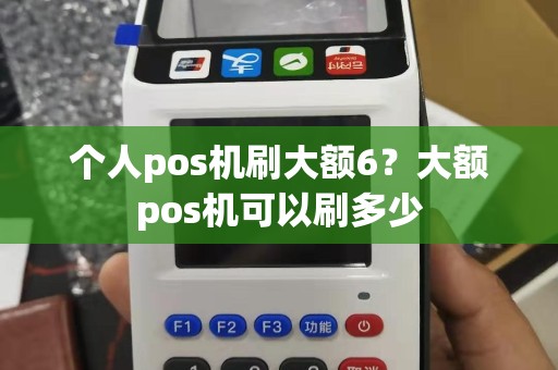 个人pos机刷大额6？大额pos机可以刷多少