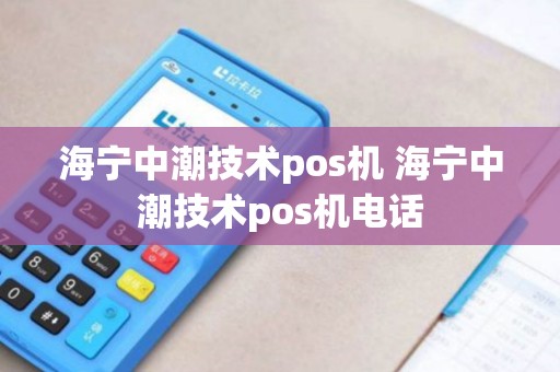 海宁中潮技术pos机 海宁中潮技术pos机电话