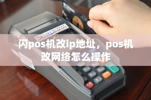 闪pos机改ip地址，pos机改网络怎么操作