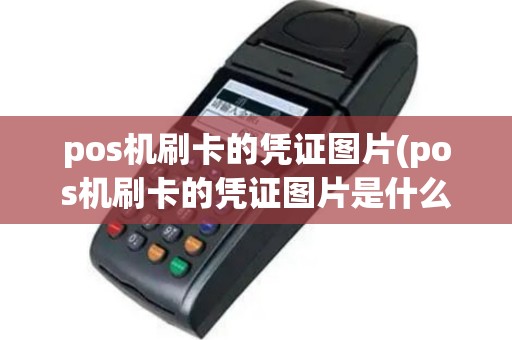 pos机刷卡的凭证图片(pos机刷卡的凭证图片是什么)