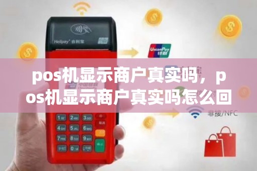 pos机显示商户真实吗，pos机显示商户真实吗怎么回事