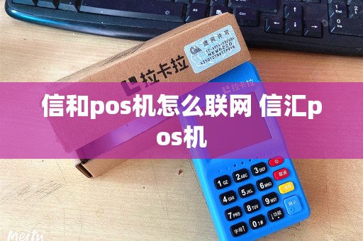 信和pos机怎么联网 信汇pos机