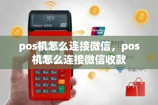 pos机怎么连接微信，pos机怎么连接微信收款