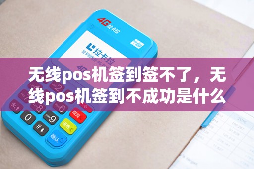 无线pos机签到签不了，无线pos机签到不成功是什么原因