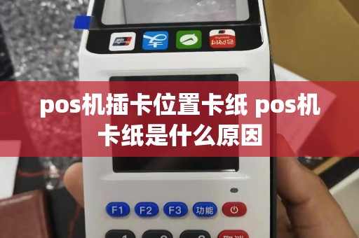 pos机插卡位置卡纸 pos机卡纸是什么原因