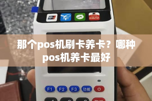 那个pos机刷卡养卡？哪种pos机养卡最好