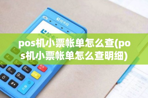 pos机小票帐单怎么查(pos机小票帐单怎么查明细)