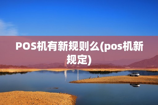 POS机有新规则么(pos机新规定)