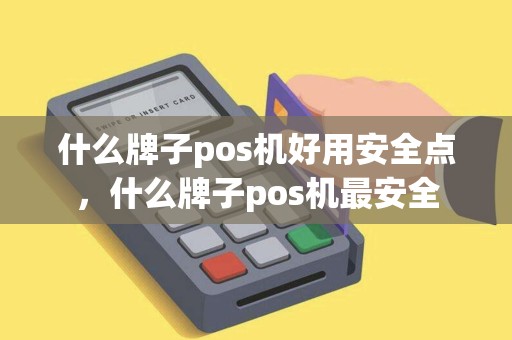 什么牌子pos机好用安全点，什么牌子pos机最安全