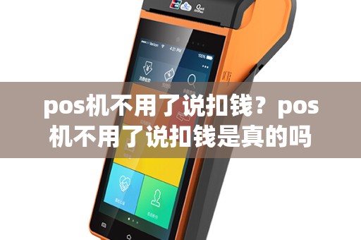 pos机不用了说扣钱？pos机不用了说扣钱是真的吗