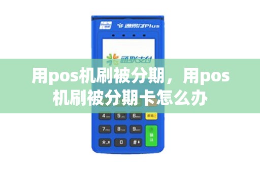 用pos机刷被分期，用pos机刷被分期卡怎么办