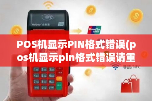 POS机显示PIN格式错误(pos机显示pin格式错误请重新签到,签到也不好用)