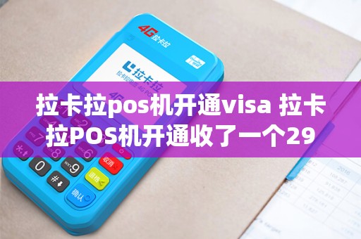 拉卡拉pos机开通visa 拉卡拉POS机开通收了一个299为什么