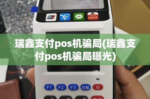 瑞鑫支付pos机骗局(瑞鑫支付pos机骗局曝光)