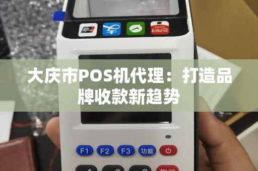 大庆市POS机代理：打造品牌收款新趋势