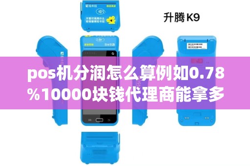 pos机分润怎么算例如0.78%10000块钱代理商能拿多少