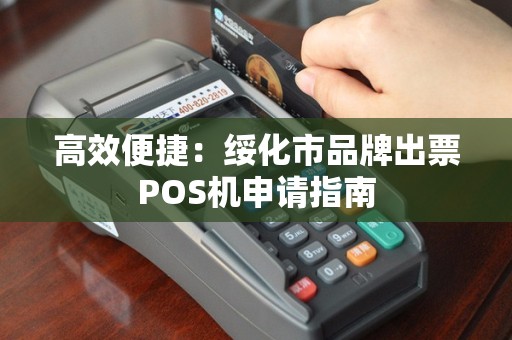 高效便捷：绥化市品牌出票POS机申请指南