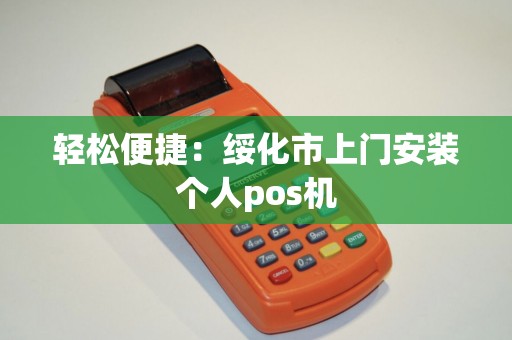 轻松便捷：绥化市上门安装个人pos机