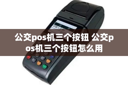 公交pos机三个按钮 公交pos机三个按钮怎么用