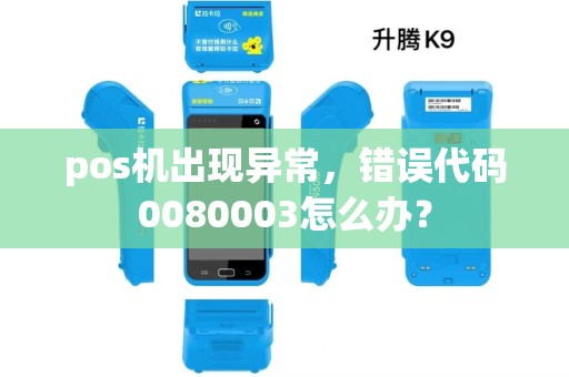 pos机出现异常，错误代码0080003怎么办？