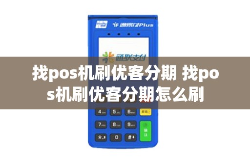找pos机刷优客分期 找pos机刷优客分期怎么刷