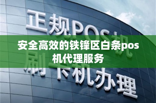 安全高效的铁锋区白条pos机代理服务