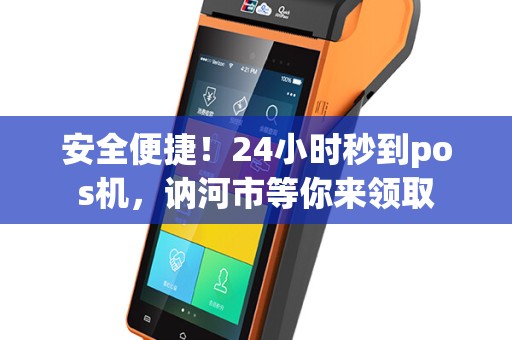安全便捷！24小时秒到pos机，讷河市等你来领取
