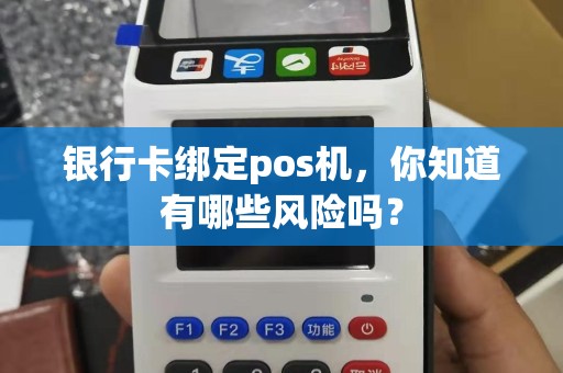 银行卡绑定pos机，你知道有哪些风险吗？