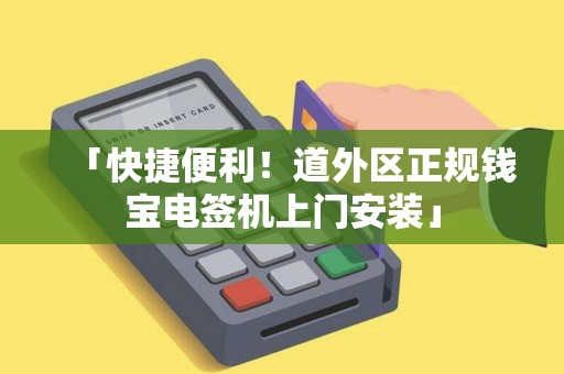 「快捷便利！道外区正规钱宝电签机上门安装」