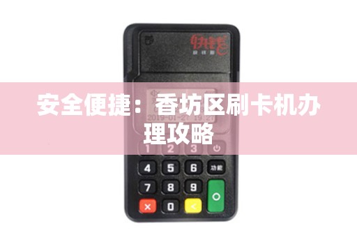 安全便捷：香坊区刷卡机办理攻略
