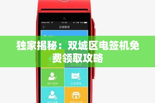 独家揭秘：双城区电签机免费领取攻略