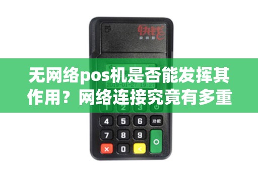无网络pos机是否能发挥其作用？网络连接究竟有多重要？