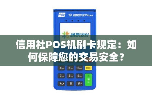 信用社POS机刷卡规定：如何保障您的交易安全？
