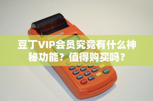 豆丁VIP会员究竟有什么神秘功能？值得购买吗？