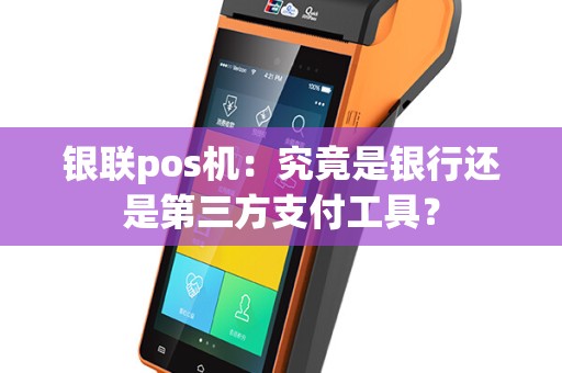 银联pos机：究竟是银行还是第三方支付工具？