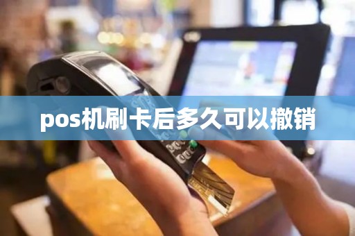 pos机刷卡后多久可以撤销