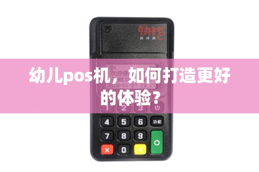 幼儿pos机，如何打造更好的体验？