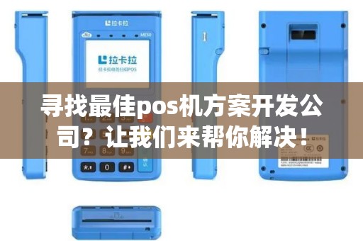 寻找最佳pos机方案开发公司？让我们来帮你解决！