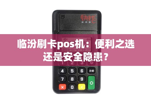 临汾刷卡pos机：便利之选还是安全隐患？