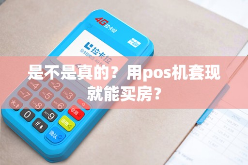 是不是真的？用pos机套现就能买房？