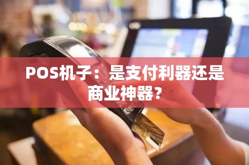 POS机子：是支付利器还是商业神器？
