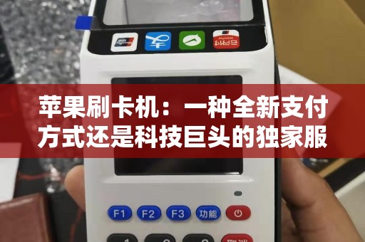 苹果刷卡机：一种全新支付方式还是科技巨头的独家服务？