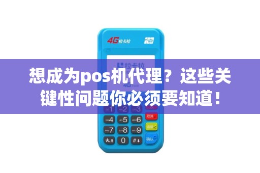 想成为pos机代理？这些关键性问题你必须要知道！