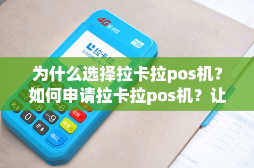 为什么选择拉卡拉pos机？如何申请拉卡拉pos机？让您的支付更便捷！