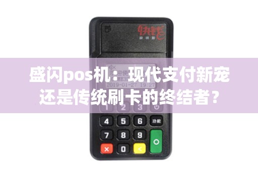 盛闪pos机：现代支付新宠还是传统刷卡的终结者？
