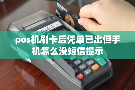 pos机刷卡后凭单已出但手机怎么没短信提示